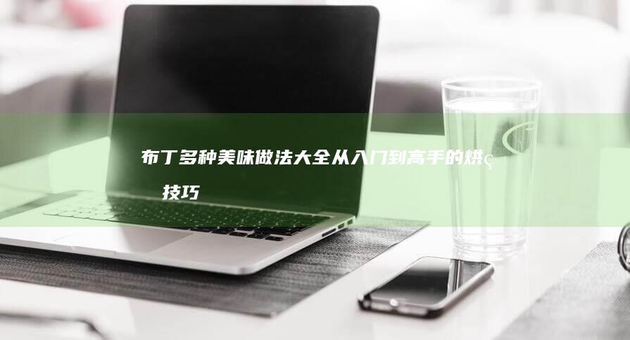 布丁多种美味做法大全：从入门到高手的烘焙技巧